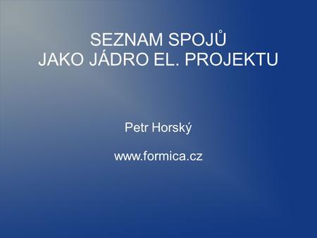 SEZNAM SPOJŮ JAKO JÁDRO EL. PROJEKTU Petr Horský www.formica.cz.