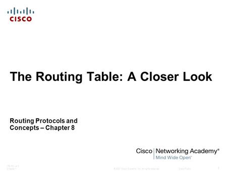 © 2007 Cisco Systems, Inc. All rights reserved.Cisco Public ITE PC v4.0 Chapter 1 1 The Routing Table: A Closer Look Routing Protocols and Concepts – Chapter.