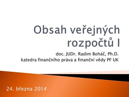 Doc. JUDr. Radim Boháč, Ph.D. katedra finančního práva a finanční vědy PF UK 24. března 2014.