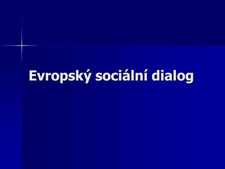 Evropský sociální dialog. Evropský Sociální dialog Partneři Partneři Výbor EU pro sociální dialog Výbor EU pro sociální dialog Nástroje sociálního dialogu.