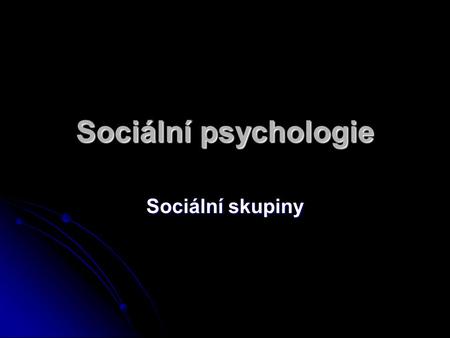 Sociální psychologie Sociální skupiny.