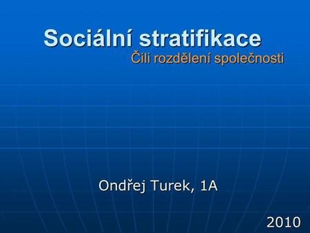 Sociální stratifikace Ondřej Turek, 1A Čili rozdělení společnosti 2010.