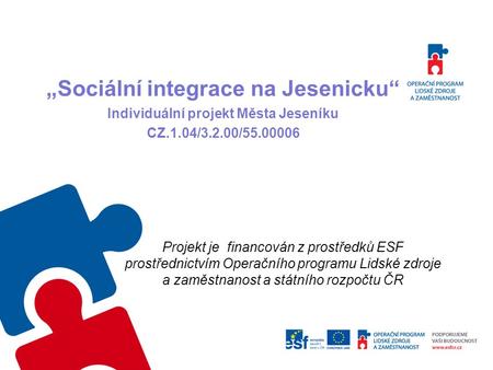 Projekt je financován z prostředků ESF prostřednictvím Operačního programu Lidské zdroje a zaměstnanost a státního rozpočtu ČR „Sociální integrace na Jesenicku“