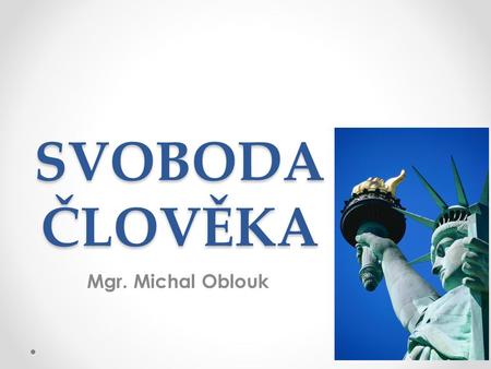 SVOBODA ČLOVĚKA Mgr. Michal Oblouk.
