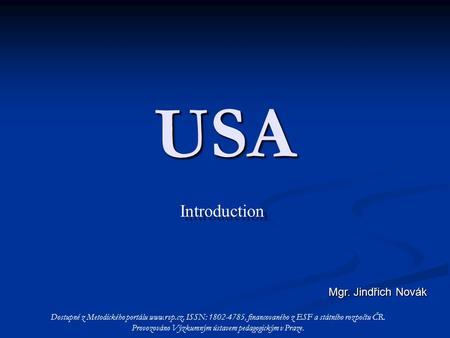 USA Introduction Introduction Mgr. Jindřich Novák Dostupné z Metodického portálu www.rvp.cz, ISSN: 1802-4785, financovaného z ESF a státního rozpočtu ČR.