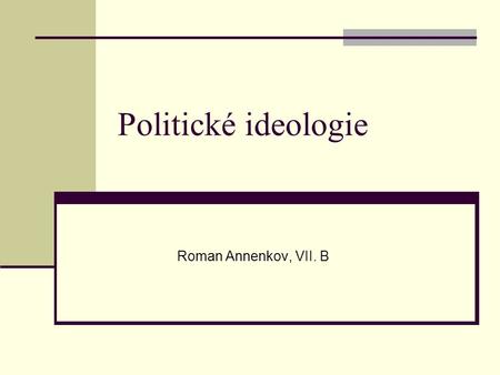 Politické ideologie Roman Annenkov, VII. B.