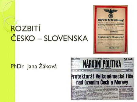 ROZBITÍ ČESKO – SLOVENSKA PhDr. Jana Žáková