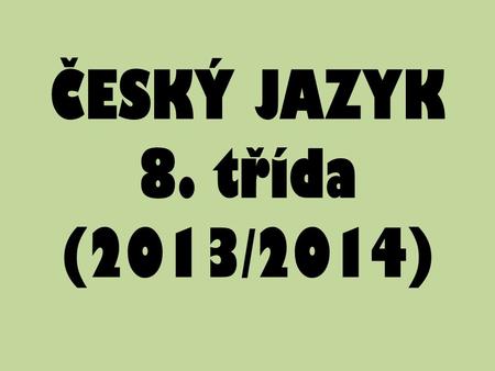 ČESKÝ JAZYK 8. třída (2013/2014).