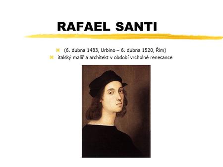 RAFAEL SANTI (6. dubna 1483, Urbino – 6. dubna 1520, Řím)