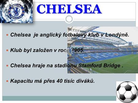 CHELSEA Chelsea je anglický fotbalový klub v Londýně.
