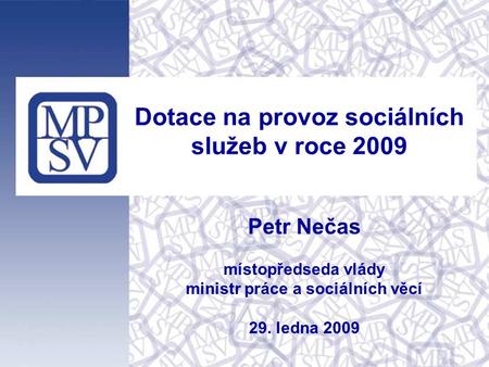 Dotace na provoz sociálních služeb v roce 2009 Petr Nečas místopředseda vlády ministr práce a sociálních věcí 29. ledna 2009.