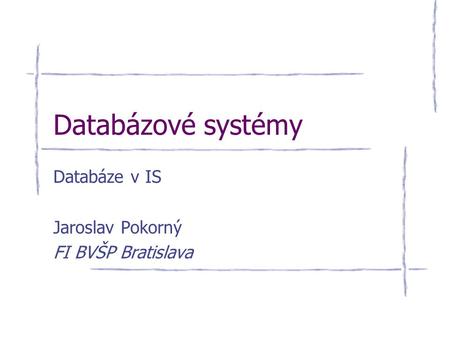 Databáze v IS Jaroslav Pokorný FI BVŠP Bratislava