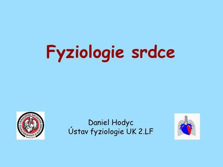 Fyziologie srdce Daniel Hodyc Ústav fyziologie UK 2.LF.