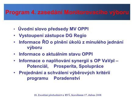Úvodní slovo předsedy MV OPPI Vystoupení zástupce DG Regio Informace ŘO o plnění úkolů z minulého jednání výboru Informace o aktuálním stavu OPPI Informace.