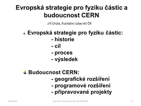 Evropská strategie pro fyziku částic a budoucnost CERN Jiří Chýla, Fyzikální ústav AV ČR Evropská strategie pro fyziku částic: - historie - cíl - proces.
