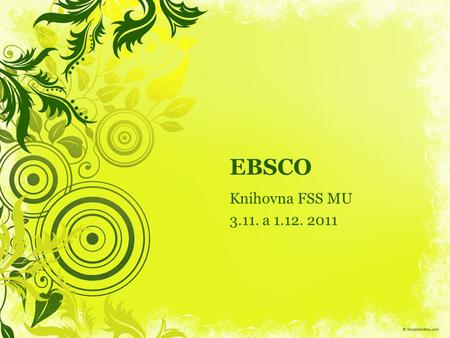 EBSCO Knihovna FSS MU 3.11. a 1.12. 2011. Osnova EIZ – co, proč, kde EBSCO Vychytávky Procvičování.