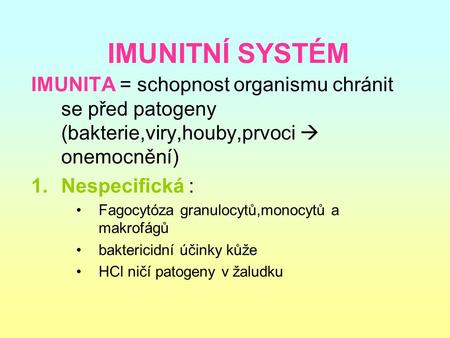 IMUNITNÍ SYSTÉM IMUNITA = schopnost organismu chránit se před patogeny (bakterie,viry,houby,prvoci  onemocnění) Nespecifická : Fagocytóza granulocytů,monocytů.