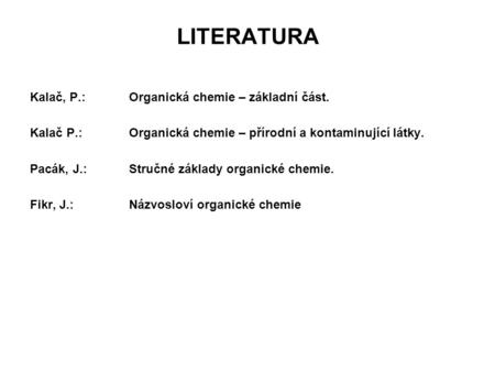 LITERATURA Kalač, P.: Organická chemie – základní část.