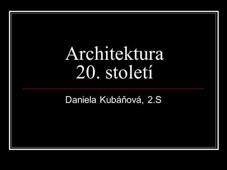 Architektura 20. století Daniela Kubáňová, 2.S.