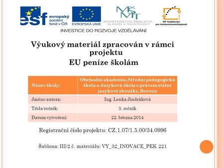 Výukový materiál zpracován v rámci projektu EU peníze školám Registrační číslo projektu: CZ.1.07/1.5.00/34.0996 Šablona: III/2 č. materiálu: VY_32_INOVACE_PEK.