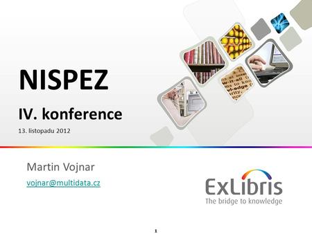 1  Ex Libris Ltd., 2012 - Internal and Confidential NISPEZ IV. konference 13. listopadu 2012 Martin Vojnar