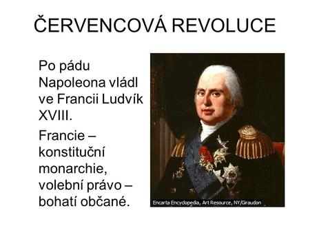 ČERVENCOVÁ REVOLUCE Po pádu Napoleona vládl ve Francii Ludvík XVIII.