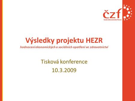 Výsledky projektu HEZR hodnocení ekonomických a sociálních opatření ve zdravotnictví Tisková konference 10.3.2009.