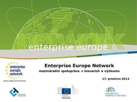 Enterprise Europe Network mezinárodní spolupráce v inovacích a výzkumu 17. prosince 2012.