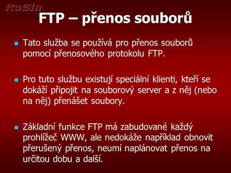 FTP – přenos souborů Tato služba se používá pro přenos souborů pomocí přenosového protokolu FTP. Pro tuto službu existují speciální klienti, kteří se dokáží.