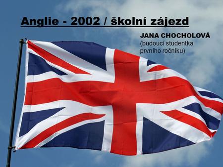 Anglie - 2002 / školní zájezd JANA CHOCHOLOVÁ  (budoucí studentka prvního ročníku)