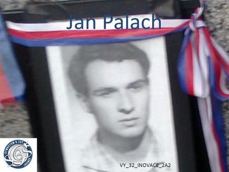 Jan Palach VY_32_INOVACE_2A2.
