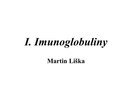 I. Imunoglobuliny Martin Liška.