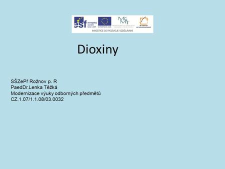 Dioxiny SŠZePř Rožnov p. R PaedDr.Lenka Těžká Modernizace výuky odborných předmětů CZ.1.07/1.1.08/03.0032.