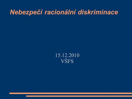 Nebezpečí racionální diskriminace 15.12.2010 VŠFS.