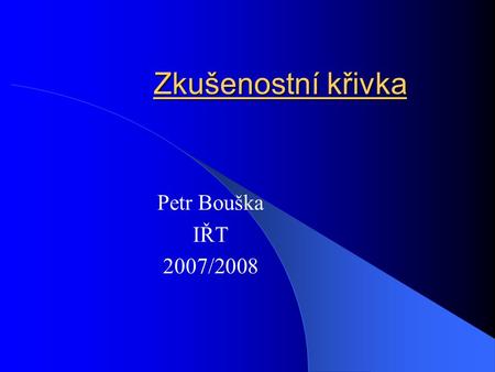 Zkušenostní křivka Petr Bouška IŘT 2007/2008.