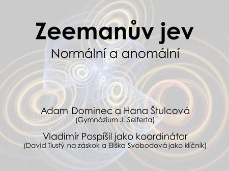 Zeemanův jev Normální a anomální Adam Dominec a Hana Štulcová