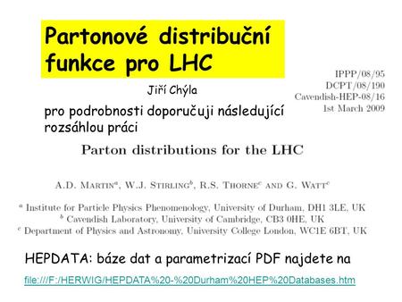 Partonové distribuční funkce pro LHC pro podrobnosti doporučuji následující rozsáhlou práci file:///F:/HERWIG/HEPDATA%20-%20Durham%20HEP%20Databases.htm.