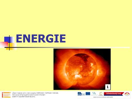 ENERGIE 1 Učební materiál vznikl v rámci projektu INFORMACE – INSPIRACE – INOVACE, který je spolufinancován Evropským sociálním fondem a státním rozpočtem.