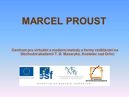 MARCEL PROUST Centrum pro virtuální a moderní metody a formy vzdělávání na Obchodní akademii T. G. Masaryka, Kostelec nad Orlicí.