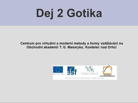 Dej 2 Gotika Centrum pro virtuální a moderní metody a formy vzdělávání na Obchodní akademii T. G. Masaryka, Kostelec nad Orlicí.