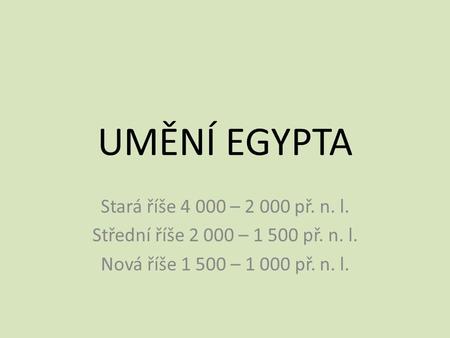 UMĚNÍ EGYPTA Stará říše – př. n. l.