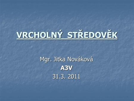 VRCHOLNÝ STŘEDOVĚK Mgr. Jitka Nováková A3V 31.3. 2011.