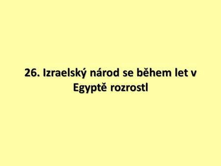 26. Izraelský národ se během let v Egyptě rozrostl.