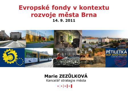 Evropské fondy v kontextu rozvoje města Brna 14. 9. 2011 Marie ZEZŮLKOVÁ Kancelář strategie města.