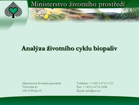 Analýza životního cyklu biopaliv Analýza životního cyklu biopaliv Ministerstvo životního prostředí Vršovická 65 100 10 Praha 10 Ústředna: ++420-2-6712-1111.