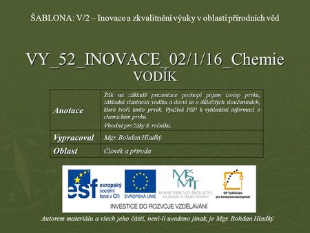 VY_52_INOVACE_02/1/16_Chemie VODÍK Autorem materiálu a všech jeho částí, není-li uvedeno jinak, je Mgr. Bohdan Hladký ŠABLONA: V/2 – Inovace a zkvalitnění.