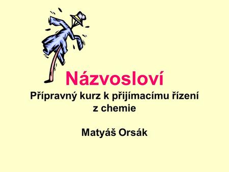 Názvosloví Přípravný kurz k přijímacímu řízení z chemie Matyáš Orsák