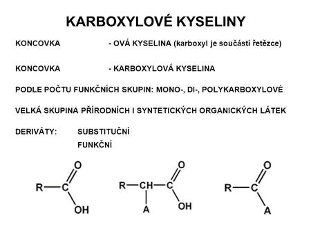 KARBOXYLOVÉ KYSELINY KONCOVKA		- OVÁ KYSELINA (karboxyl je součástí řetězce) KONCOVKA		- KARBOXYLOVÁ KYSELINA PODLE POČTU FUNKČNÍCH SKUPIN: MONO-, DI-,