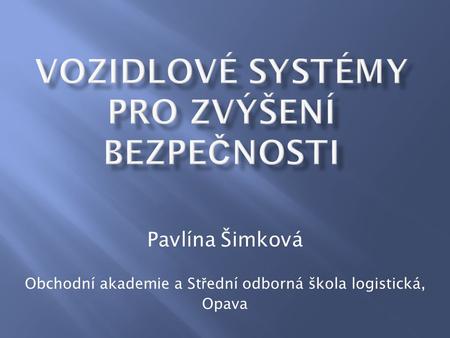 Pavlína Šimková Obchodní akademie a St ř ední odborná škola logistická, Opava.