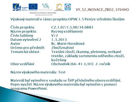 VY_52_INOVACE_ZBO2_3764HO Výukový materiál v rámci projektu OPVK 1.5 Peníze středním školám Číslo projektu:CZ.1.07/1.5.00/34.0883 Název projektu:Rozvoj.